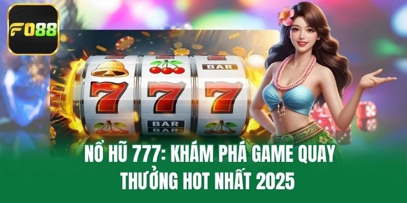 Nổ Hũ 777: Khám Phá Game Quay Thưởng Hot Nhất 2025
