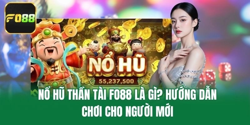 Nổ Hũ Thần Tài Fo88 Là Gì? Hướng Dẫn Chơi Cho Người Mới